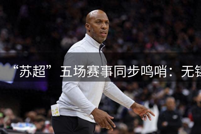 “苏超”五场赛事同步鸣哨：无锡成功登顶 镇江终获首胜